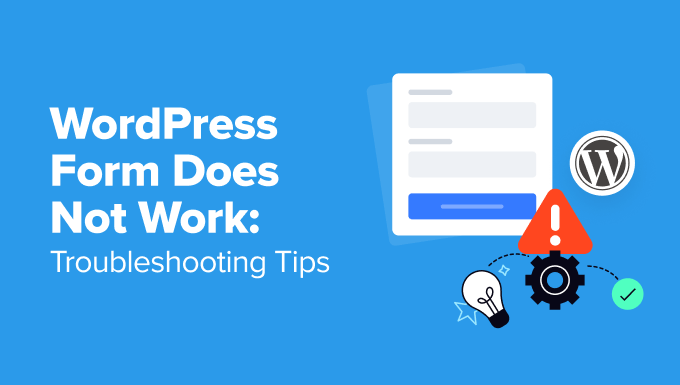 WordPress Form Does Not Work: 7 Troubleshooting Tips