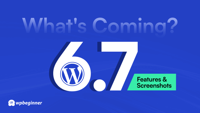 What's Coming in WordPress 6.7 (Features and Screenshots)