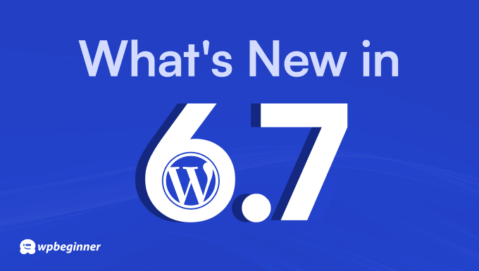 What’s New in WordPress 6.7 (Features and Screenshots)