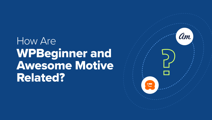 How are WPBeginner and Awesome Motive related? How are WPBeginner and Awesome Motive related?