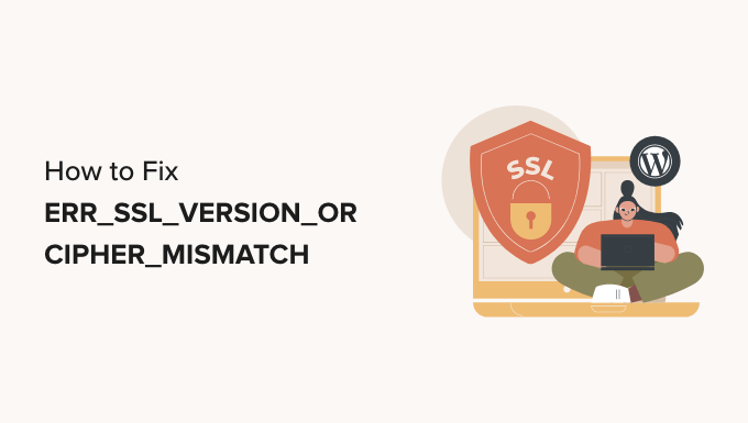 How to Fix ’ERR_SSL_VERSION_OR_CIPHER_MISMATCH’ in WordPress How to Fix ’ERR_SSL_VERSION_OR_CIPHER_MISMATCH’ in WordPress