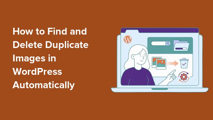How to Find and Delete Duplicate Images in WordPress Automatically How to Find and Delete Duplicate Images in WordPress Automatically